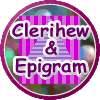 Clerihew - invented by Edmund Clerihew Bently - always about a person/4 lines: aabb rhyme/last word of first line must be the person's name....Epigram -2 or 4 lines/often witty with  simple wisdom